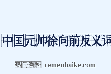 中国元帅徐向前反义词是什么意思的图片